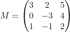 M=\left(\begin{matrix}3&2&5\\0&-3&4\\1&-1&2\\\end{matrix}\right)